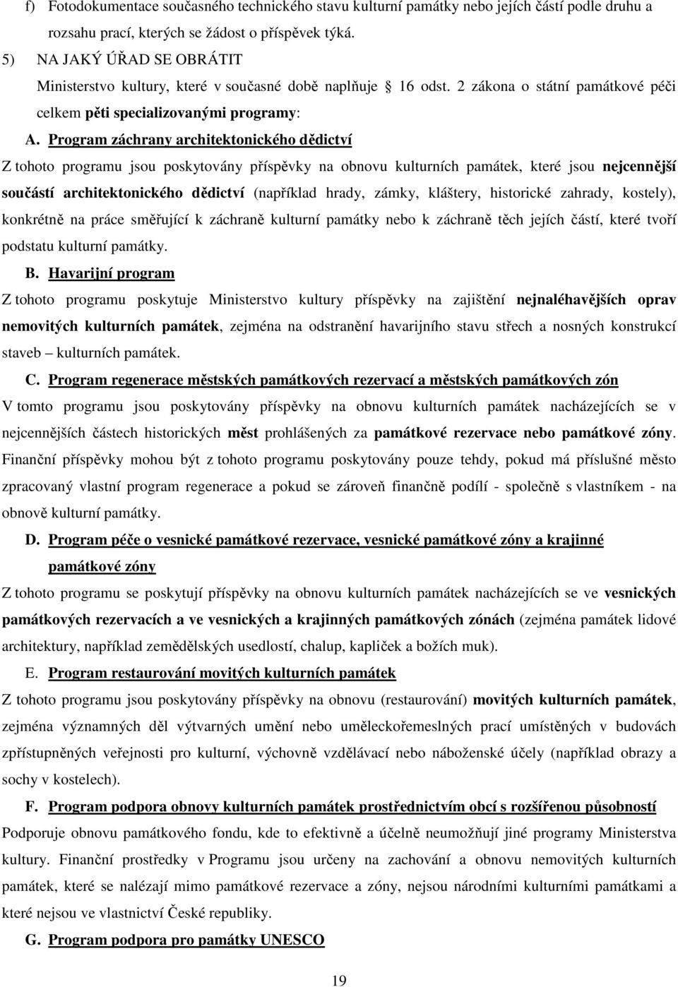 Program záchrany architektonického dědictví Z tohoto programu jsou poskytovány příspěvky na obnovu kulturních památek, které jsou nejcennější součástí architektonického dědictví (například hrady,