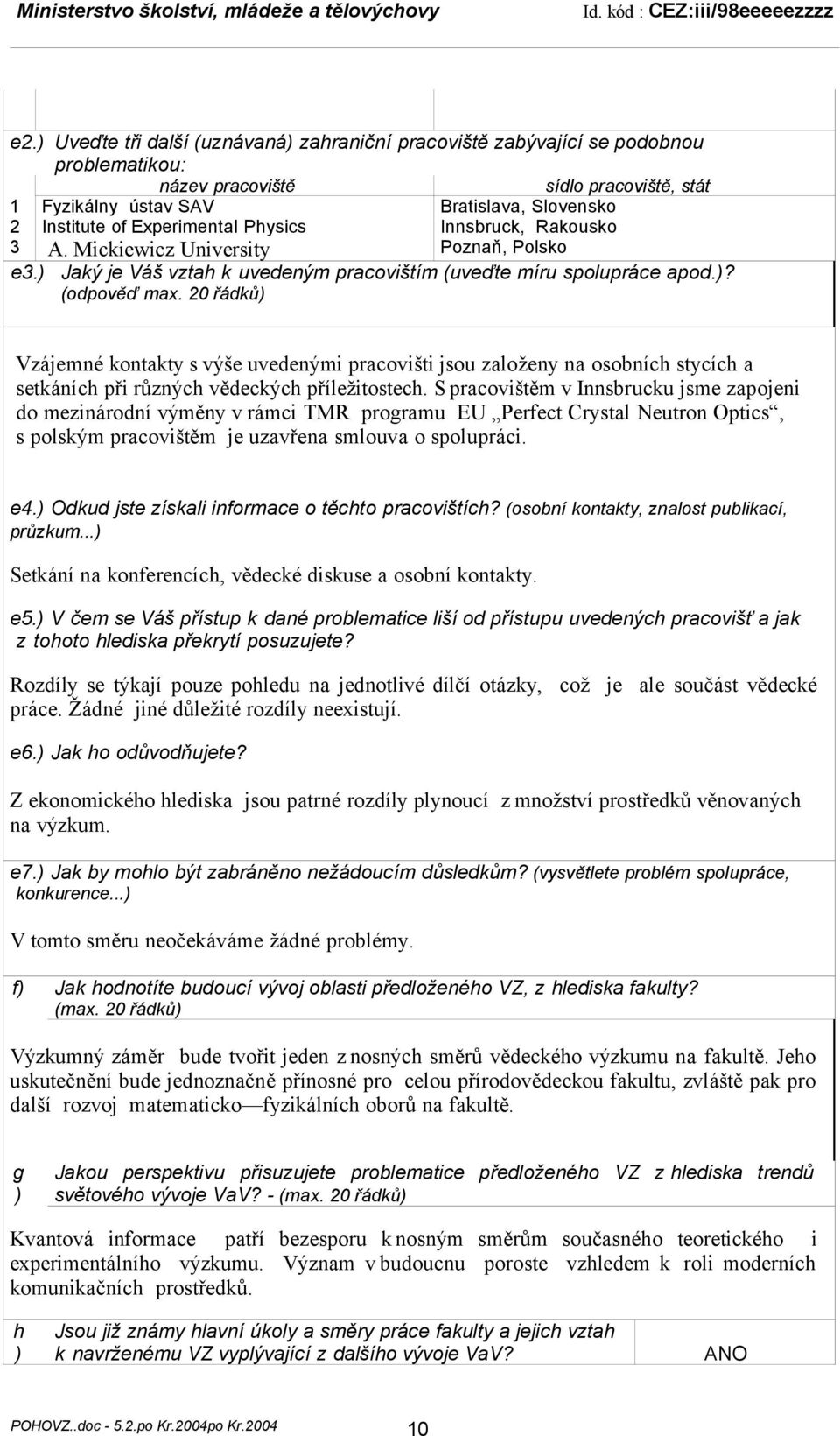 20 řádků) Vzájemné kontakty s výše uvedenými pracovišti jsou založeny na osobních stycích a setkáních při různých vědeckých příležitostech.