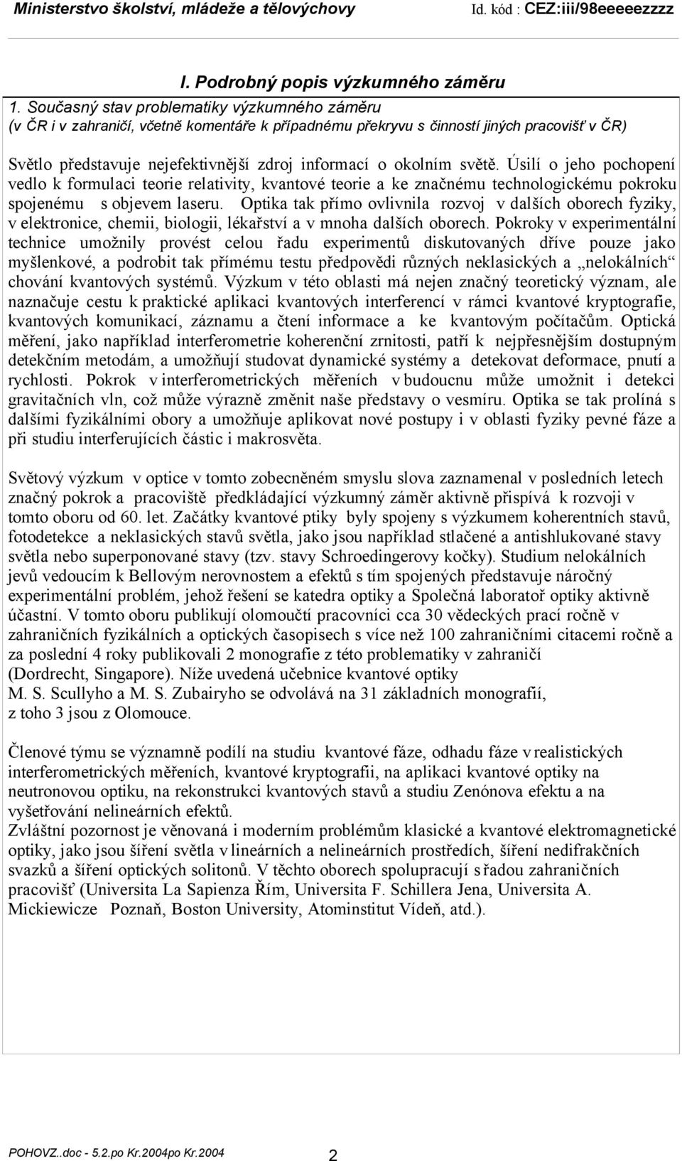 světě. Úsilí o jeho pochopení vedlo k formulaci teorie relativity, kvantové teorie a ke značnému technologickému pokroku spojenému s objevem laseru.