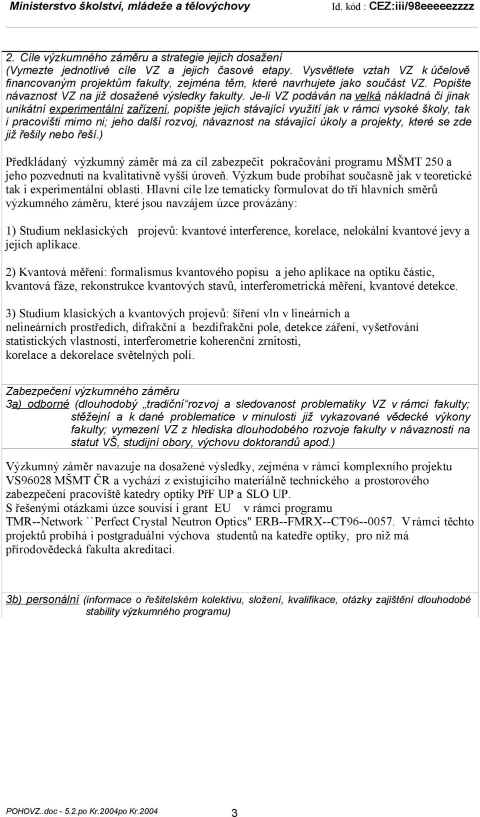 Je-li VZ podáván na velká nákladná či jinak unikátní experimentální zařízení, popište jejich stávající využití jak v rámci vysoké školy, tak i pracovišti mimo ni; jeho další rozvoj, návaznost na