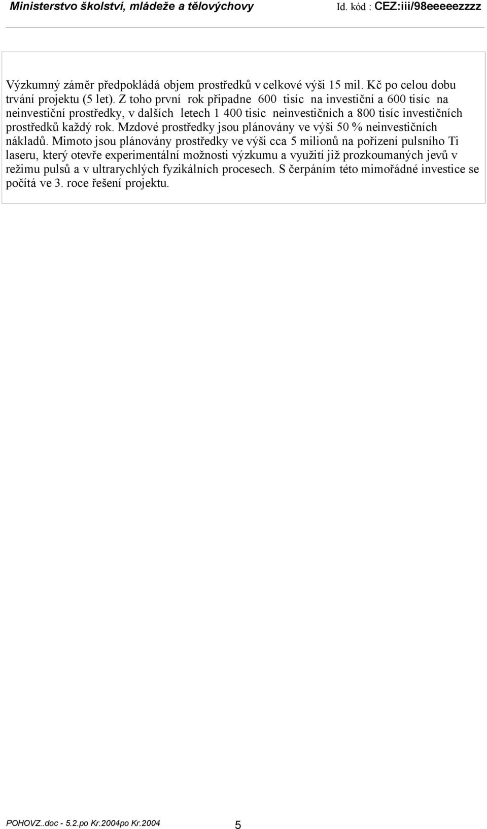 každý rok. Mzdové prostředky jsou plánovány ve výši 50 % neinvestičních nákladů.