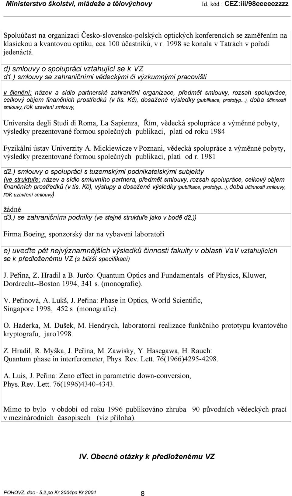 ) smlouvy se zahraničními vědeckými či výzkumnými pracovišti v členění: název a sídlo partnerské zahraniční organizace, předmět smlouvy, rozsah spolupráce, celkový objem finančních prostředků (v tis.