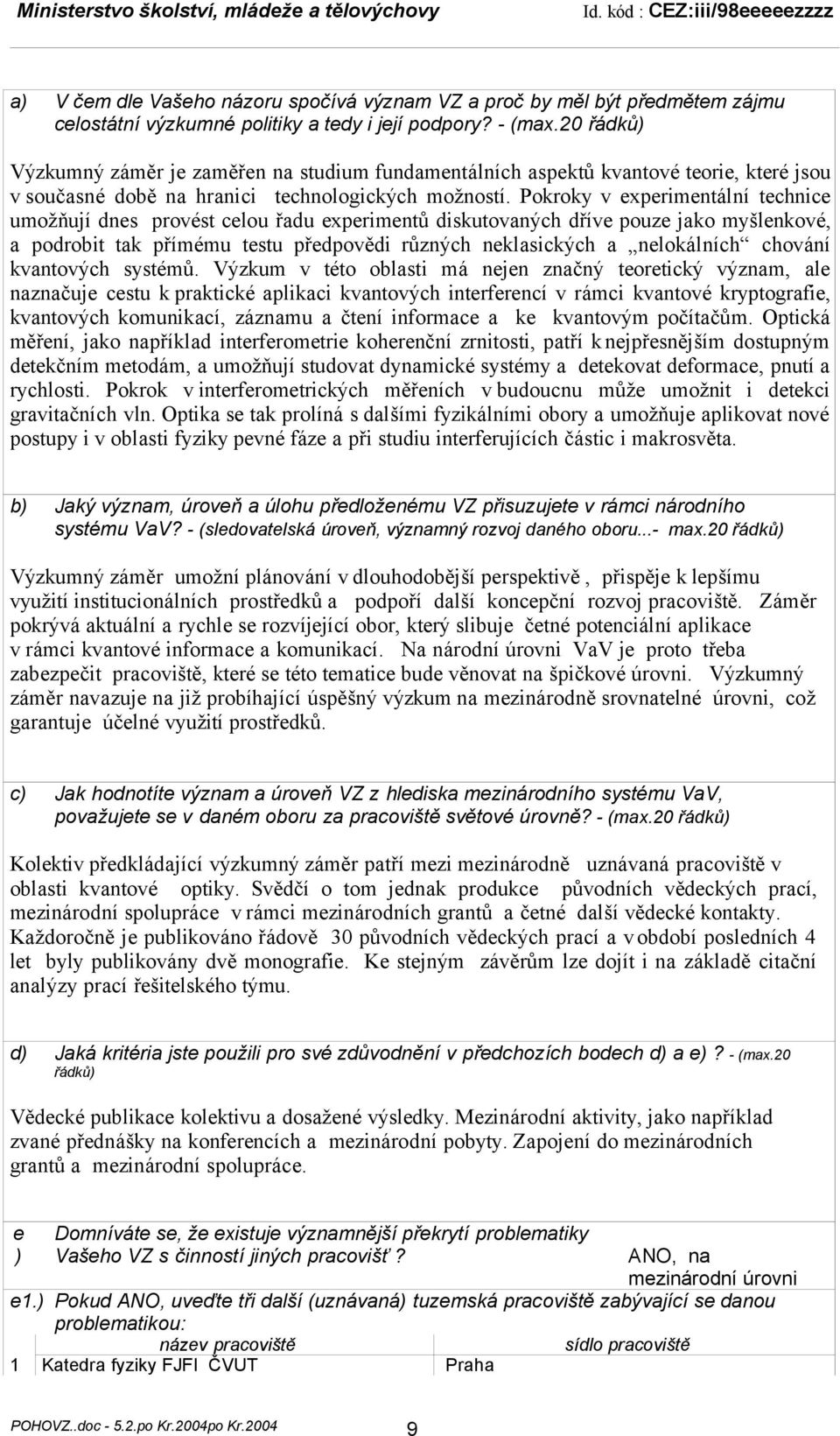 Pokroky v experimentální technice umožňují dnes provést celou řadu experimentů diskutovaných dříve pouze jako myšlenkové, a podrobit tak přímému testu předpovědi různých neklasických a nelokálních