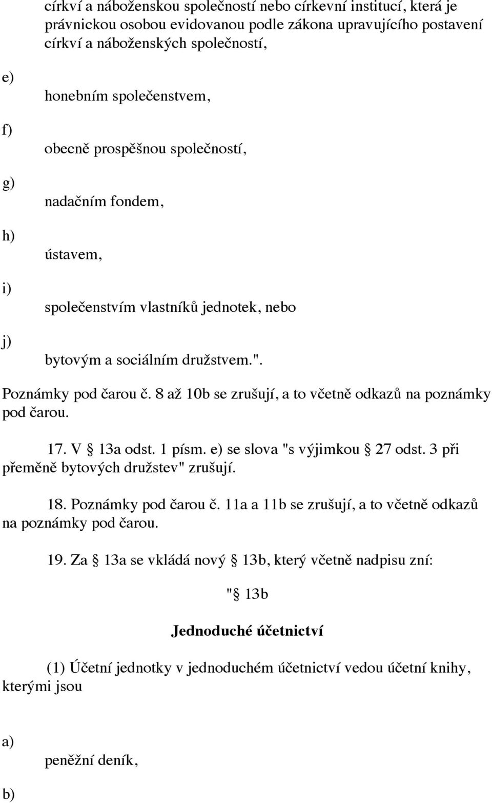 8 až 10b se zrušují, a to včetně odkazů na poznámky pod čarou. 17. V 13a odst. 1 písm. e) se slova "s výjimkou 27 odst. 3 při přeměně bytových družstev" zrušují. 18. Poznámky pod čarou č.