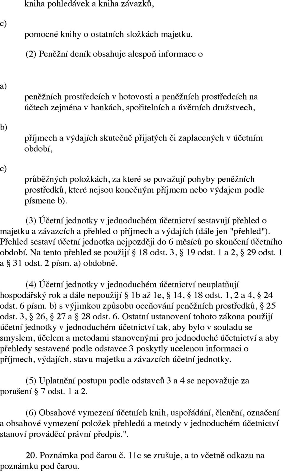 skutečně přijatých či zaplacených v účetním období, průběžných položkách, za které se považují pohyby peněžních prostředků, které nejsou konečným příjmem nebo výdajem podle písmene.