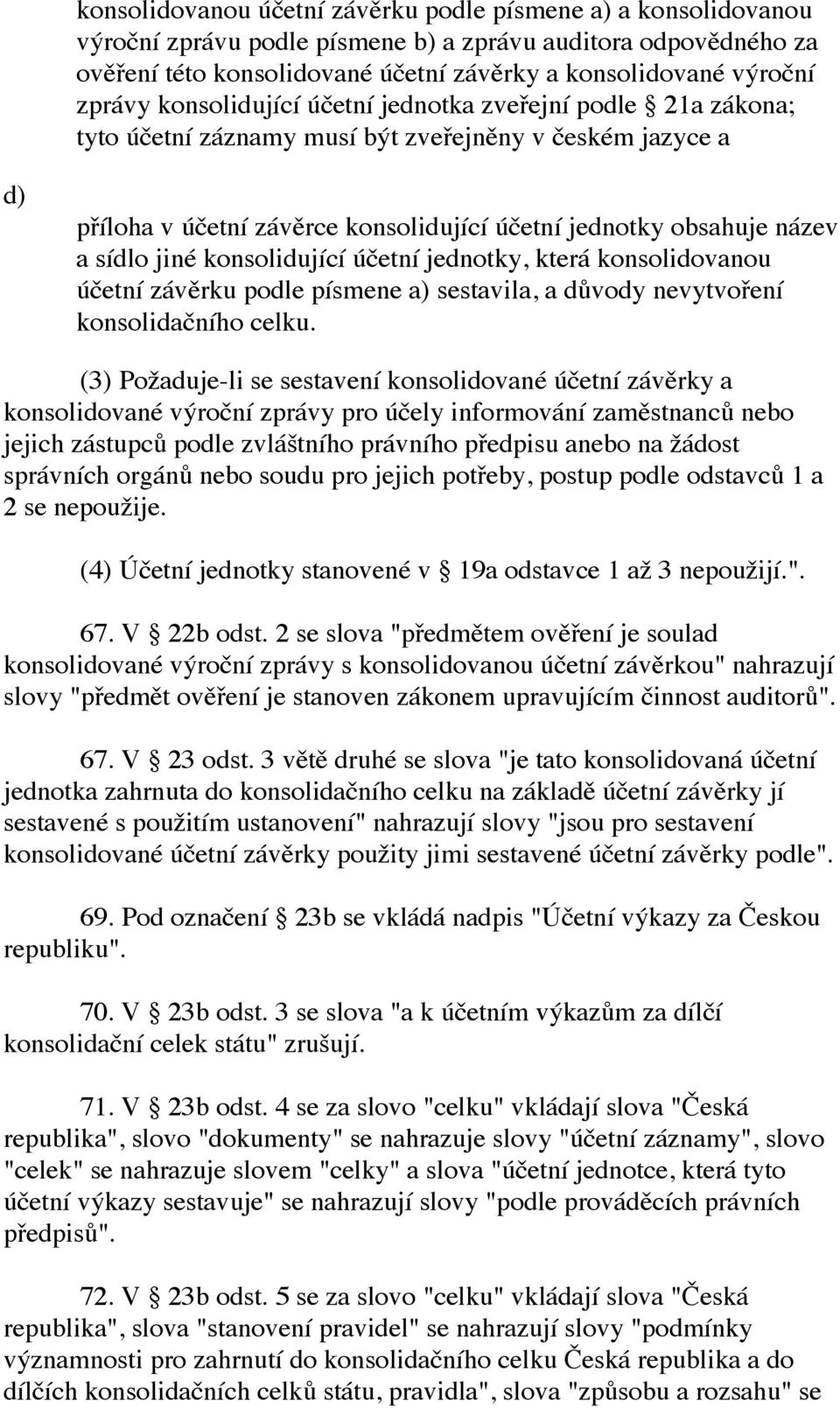 jiné konsolidující účetní jednotky, která konsolidovanou účetní závěrku podle písmene sestavila, a důvody nevytvoření konsolidačního celku.