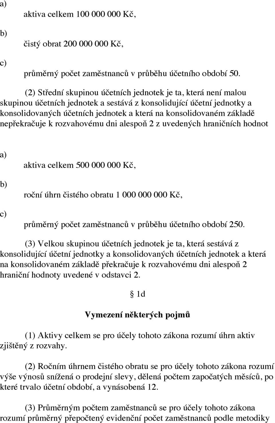 základě nepřekračuje k rozvahovému dni alespoň 2 z uvedených hraničních hodnot c) aktiva celkem 500 000 000 Kč, roční úhrn čistého obratu 1 000 000 000 Kč, průměrný počet zaměstnanců v průběhu