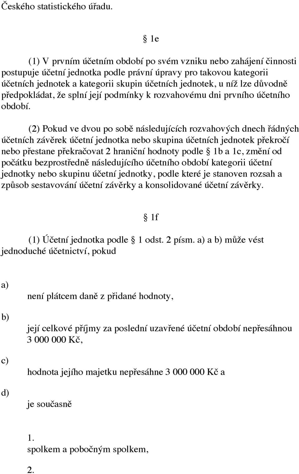 lze důvodně předpokládat, že splní její podmínky k rozvahovému dni prvního účetního období.