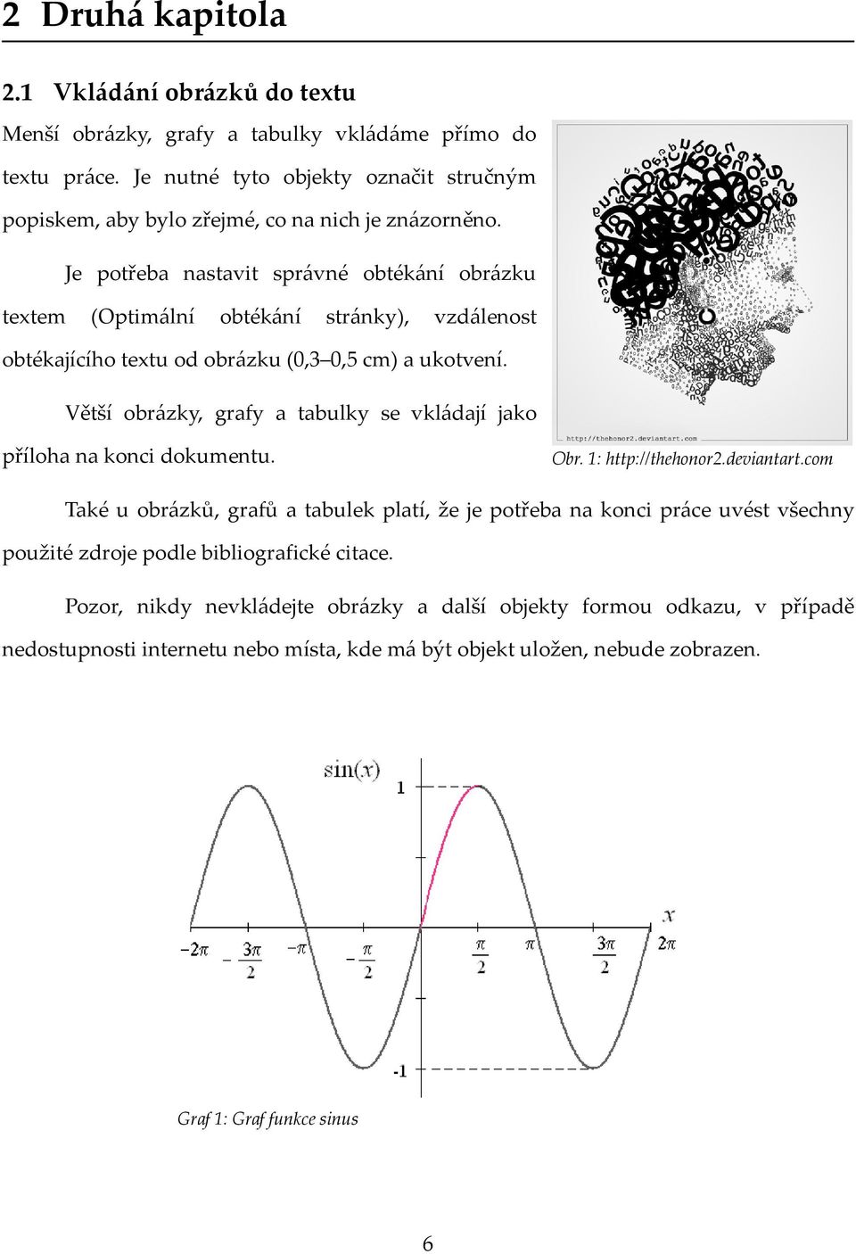 Je potřeba nastavit správné obtékání obrázku textem (Optimální obtékání stránky), vzdálenost obtékajícího textu od obrázku (0,3 0,5 cm) a ukotvení.