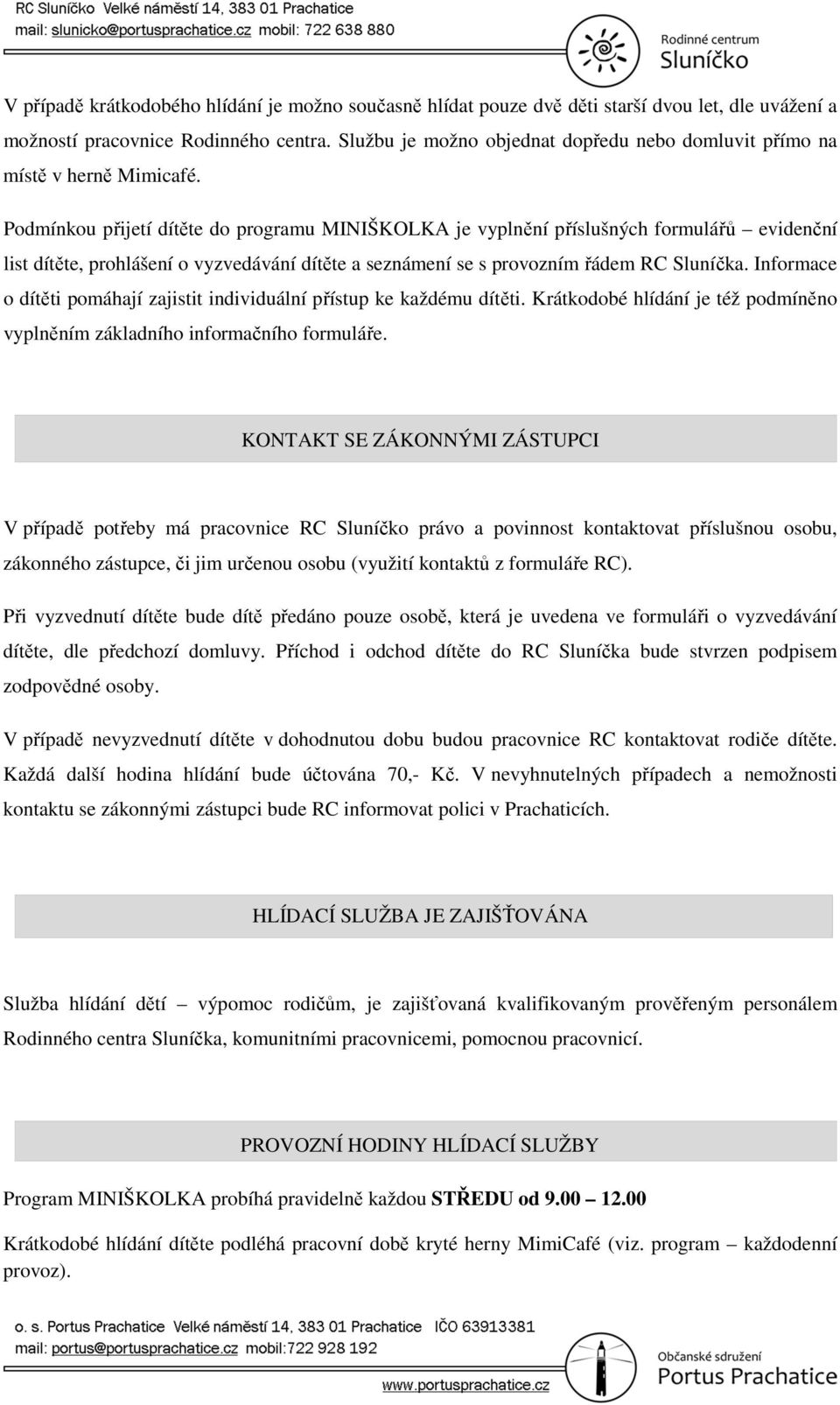 Podmínkou přijetí dítěte do programu MINIŠKOLKA je vyplnění příslušných formulářů evidenční list dítěte, prohlášení o vyzvedávání dítěte a seznámení se s provozním řádem RC Sluníčka.