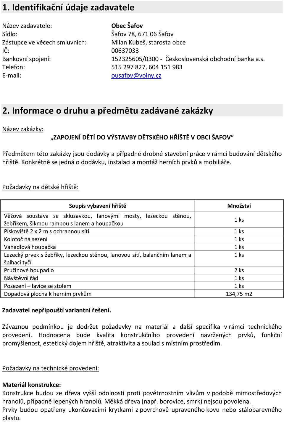 Informace o druhu a předmětu zadávané zakázky Název zakázky: ZAPOJENÍ DĚTÍ DO VÝSTAVBY DĚTSKÉHO HŘÍŠTĚ V OBCI ŠAFOV Předmětem této zakázky jsou dodávky a případné drobné stavební práce v rámci