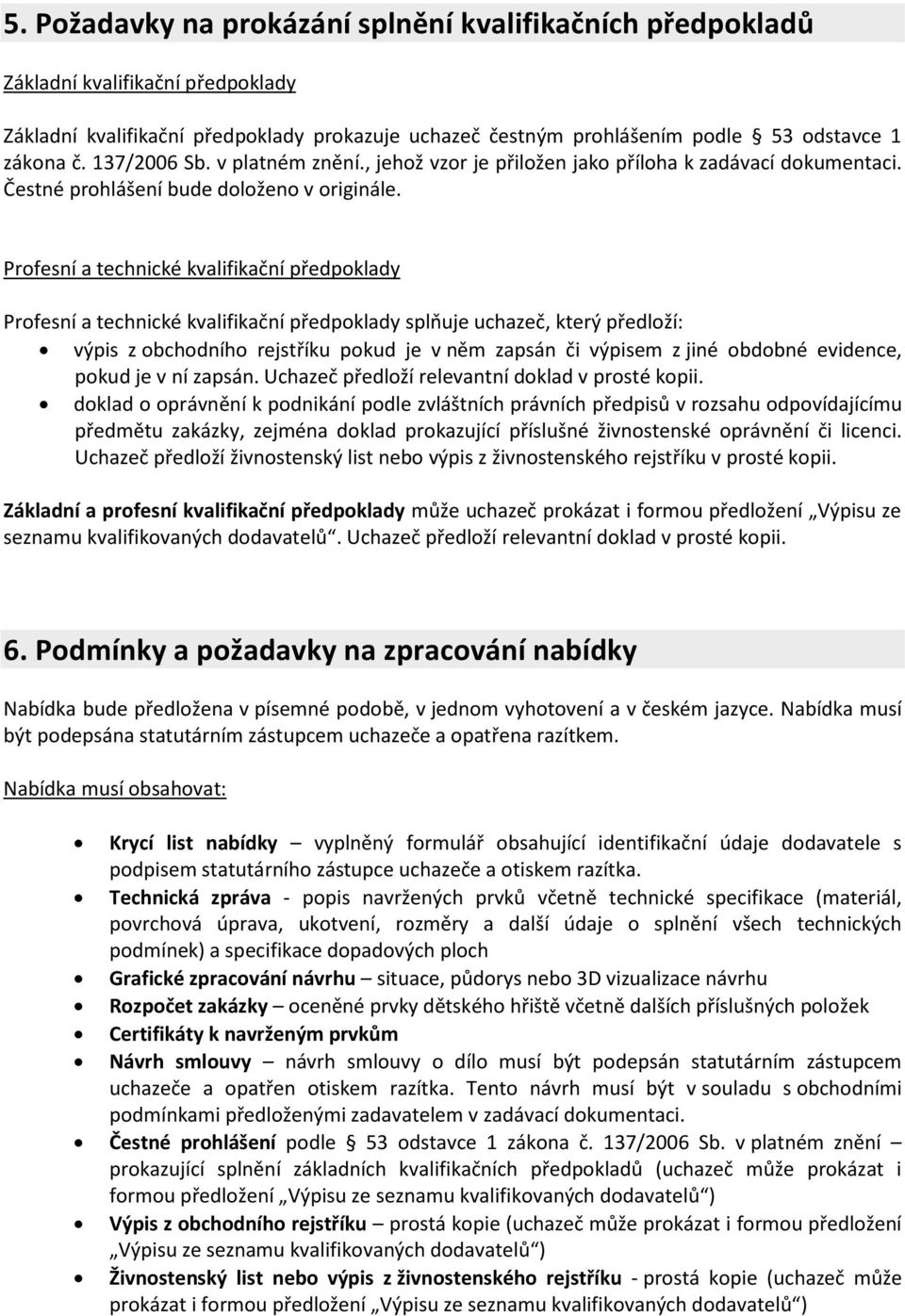 Profesní a technické kvalifikační předpoklady Profesní a technické kvalifikační předpoklady splňuje uchazeč, který předloží: výpis z obchodního rejstříku pokud je v něm zapsán či výpisem z jiné