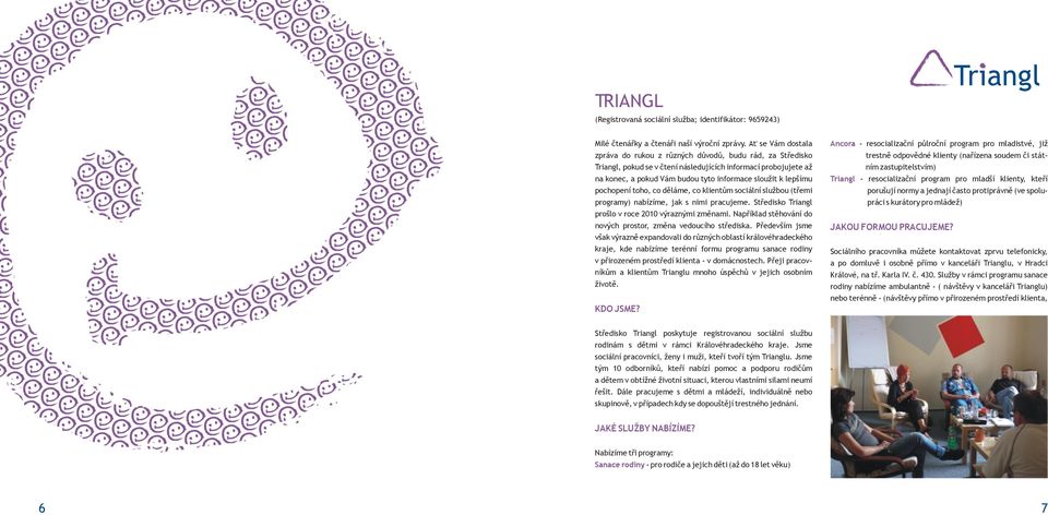 lepšímu pochopení toho, co děláme, co klientům sociální službou (třemi programy) nabízíme, jak s nimi pracujeme. Středisko Triangl prošlo v roce 2010 výraznými změnami.
