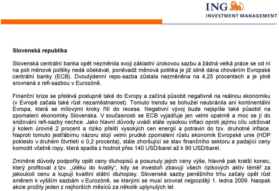 Finanční krize se přelévá postupně také do Evropy a začíná působit negativně na reálnou ekonomiku (v Evropě začala také růst nezaměstnanost).