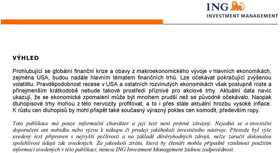 Pravděpodobnost recese v USA a ostatních rozvinutých ekonomikách však postupně roste a přinejmenším krátkodobě nebude takové prostředí příznivé pro akciové trhy.