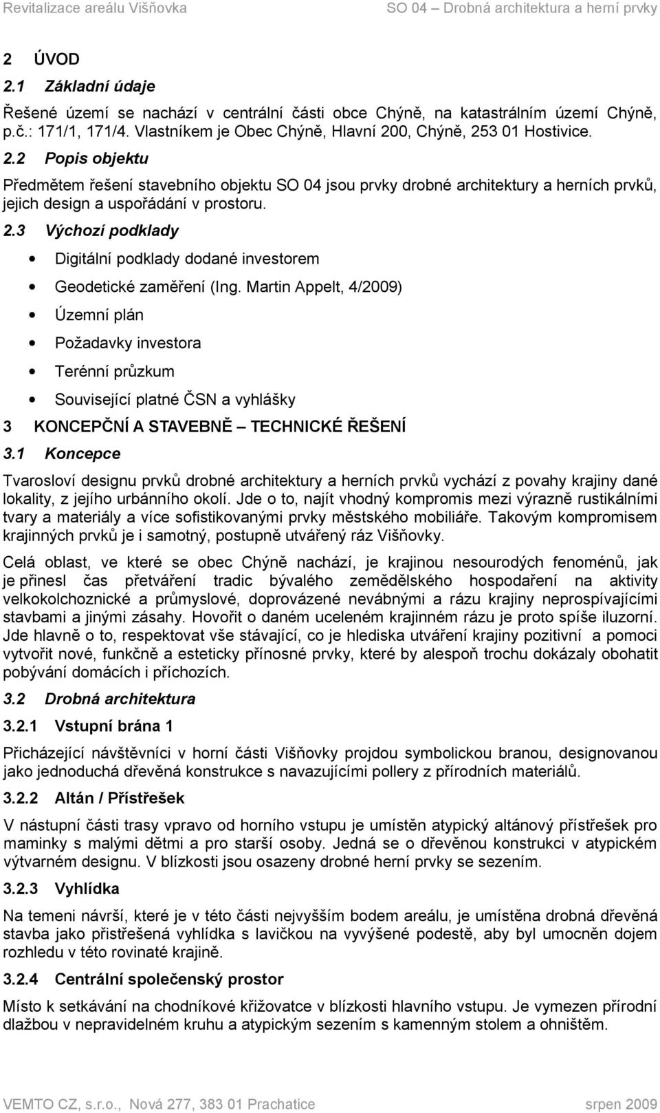 Martin Appelt, 4/2009) Územní plán Požadavky investora Terénní průzkum Související platné ČSN a vyhlášky 3 KONCEPČNÍ A STAVEBNĚ TECHNICKÉ ŘEŠENÍ 3.