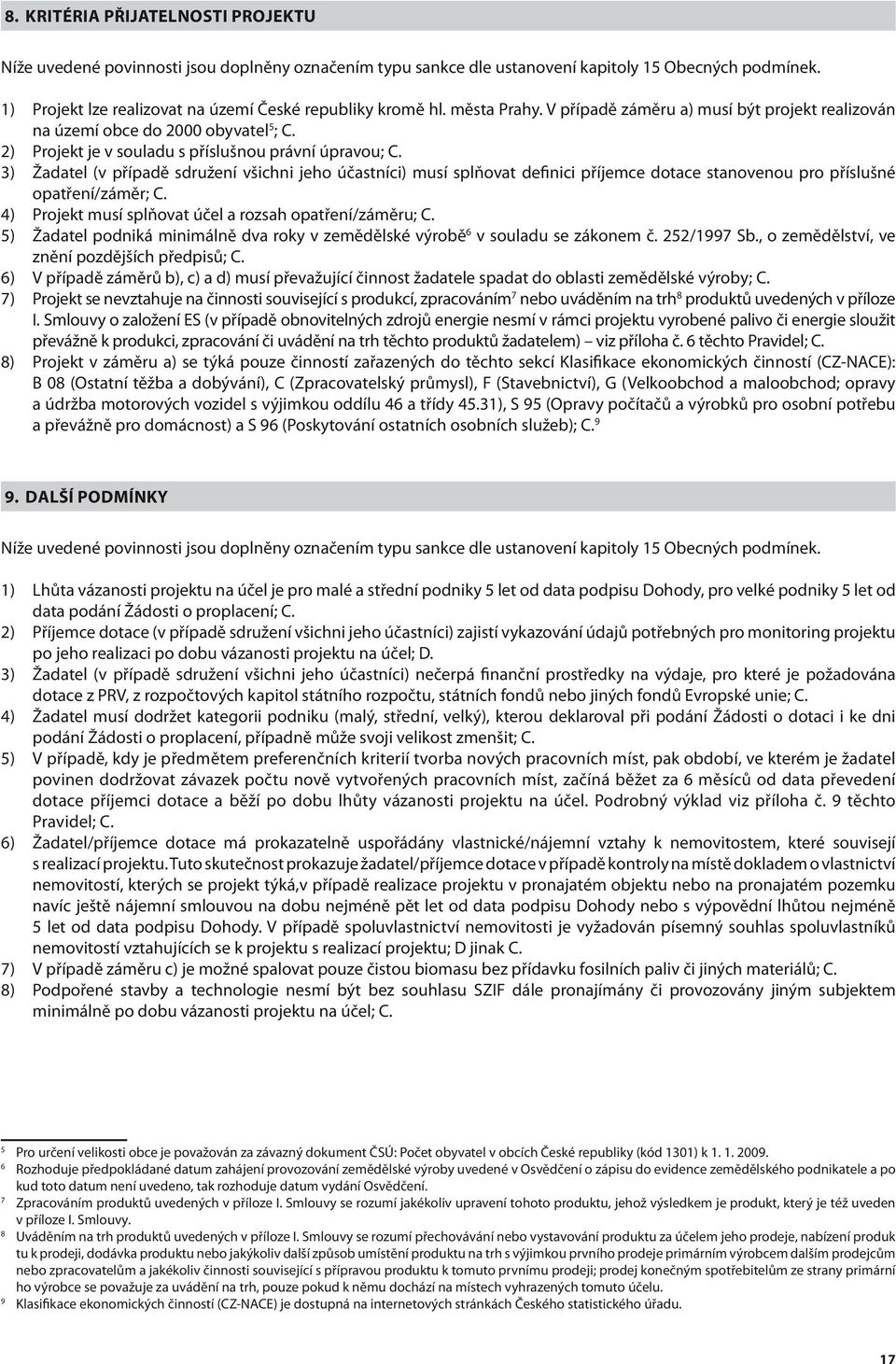 2) Projekt je v souladu s příslušnou právní úpravou; C. 3) Žadatel (v případě sdružení všichni jeho účastníci) musí splňovat definici příjemce dotace stanovenou pro příslušné opatření/záměr; C.