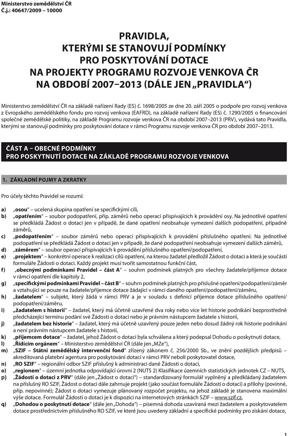 základě nařízení Rady (ES) č. 1698/2005 ze dne 20. září 2005 o podpoře pro rozvoj venkova z Evropského zemědělského fondu pro rozvoj venkova (EAFRD), na základě nařízení Rady (ES) č.