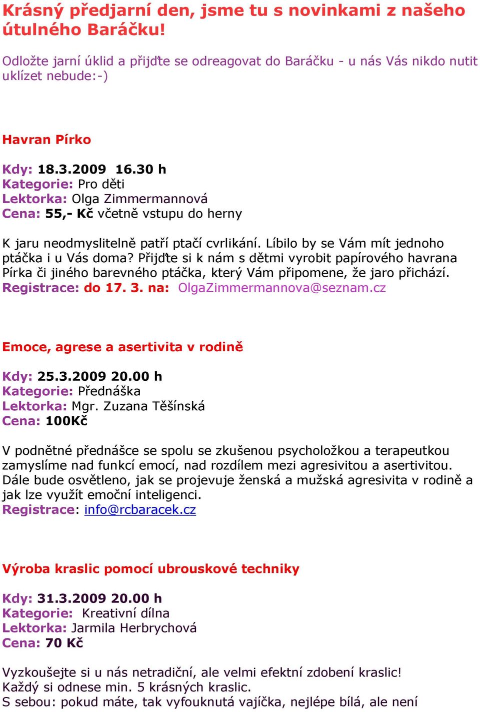 Přijďte si k nám s dětmi vyrobit papírového havrana Pírka či jiného barevného ptáčka, který Vám připomene, že jaro přichází. Registrace: do 17. 3. na: OlgaZimmermannova@seznam.