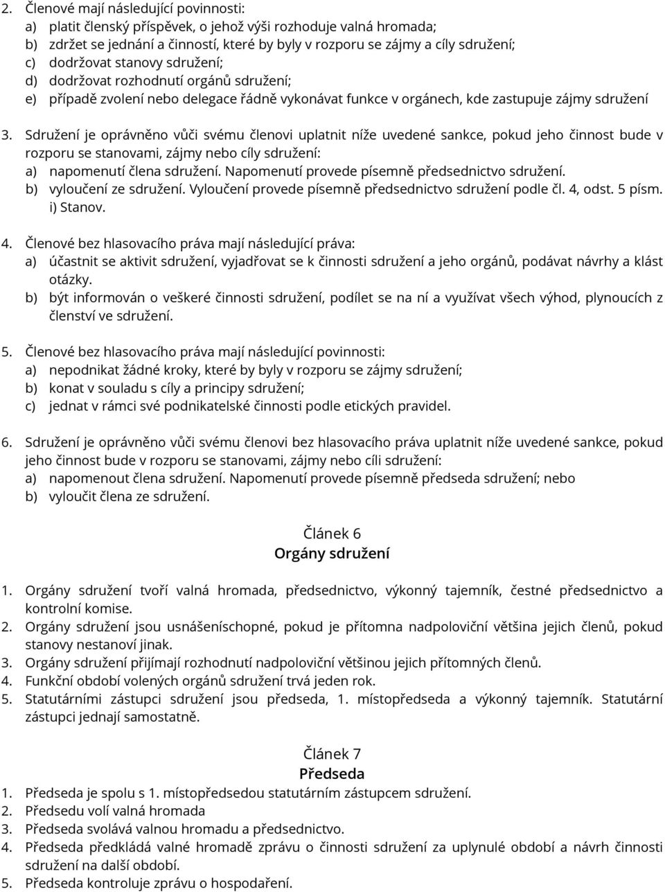 Sdružení je oprávněno vůči svému členovi uplatnit níže uvedené sankce, pokud jeho činnost bude v rozporu se stanovami, zájmy nebo cíly sdružení: a) napomenutí člena sdružení.