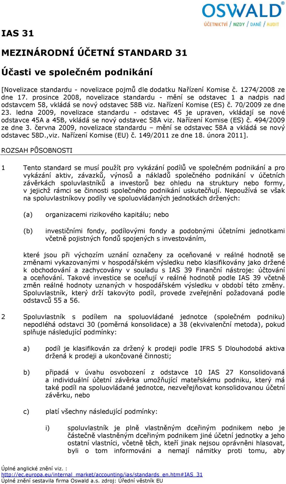 ledna 2009, novelizace standardu - odstavec 45 je upraven, vkládají se nové odstavce 45A a 45B, vkládá se nový odstavec 58A viz. Nařízení Komise (ES) č. 494/2009 ze dne 3.