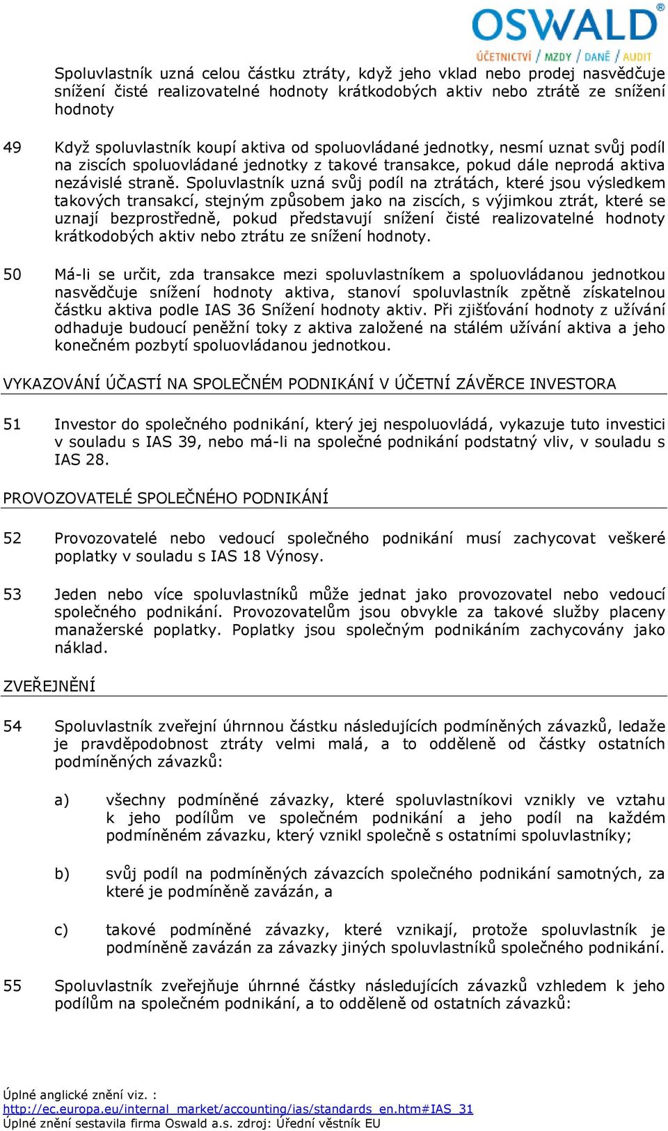 Spoluvlastník uzná svůj podíl na ztrátách, které jsou výsledkem takových transakcí, stejným způsobem jako na ziscích, s výjimkou ztrát, které se uznají bezprostředně, pokud představují snížení čisté