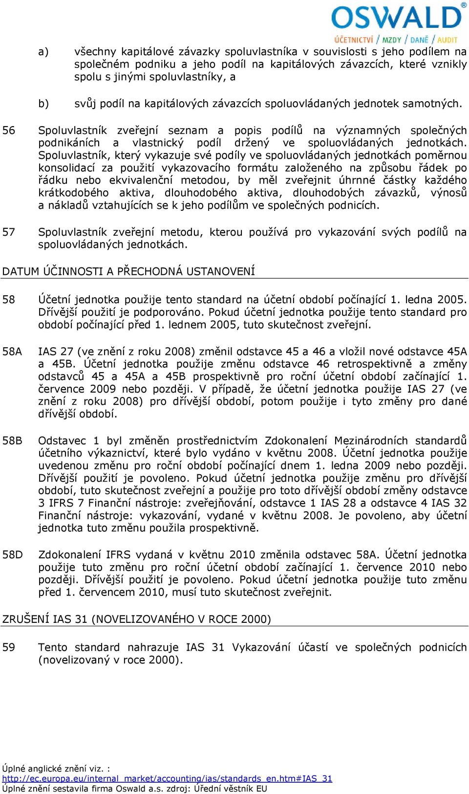 Spoluvlastník, který vykazuje své podíly ve spoluovládaných jednotkách poměrnou konsolidací za použití vykazovacího formátu založeného na způsobu řádek po řádku nebo ekvivalenční metodou, by měl