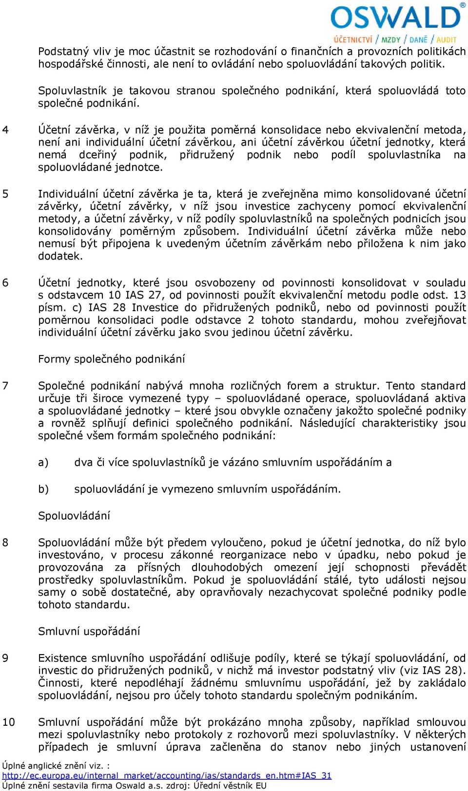 4 Účetní závěrka, v níž je použita poměrná konsolidace nebo ekvivalenční metoda, není ani individuální účetní závěrkou, ani účetní závěrkou účetní jednotky, která nemá dceřiný podnik, přidružený