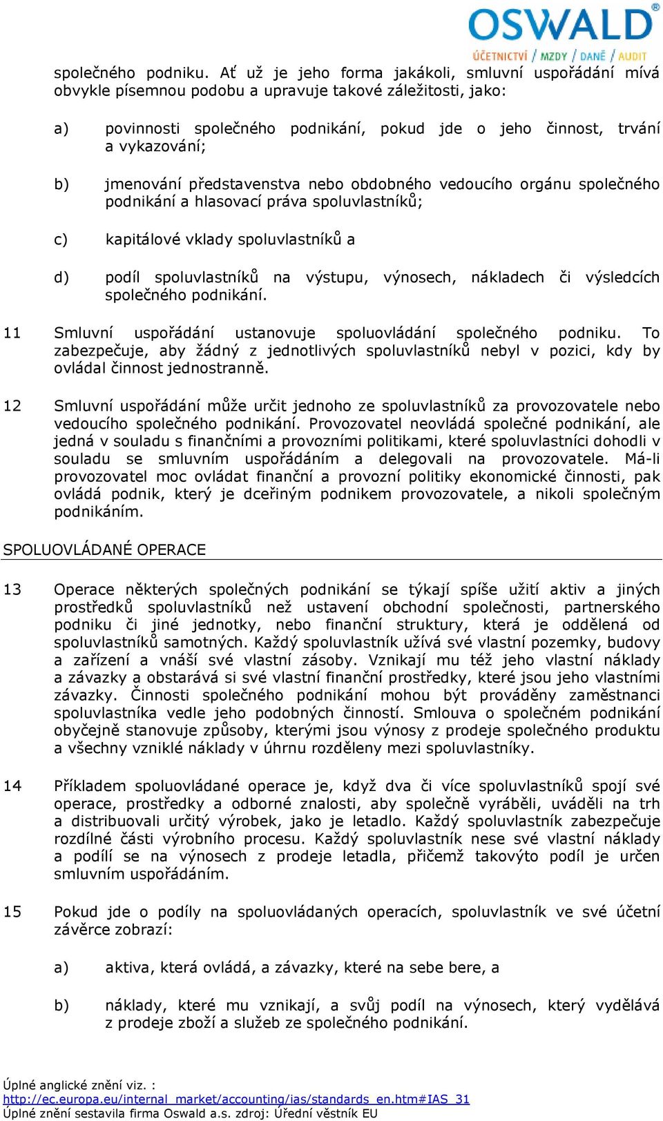 b) jmenování představenstva nebo obdobného vedoucího orgánu společného podnikání a hlasovací práva spoluvlastníků; c) kapitálové vklady spoluvlastníků a d) podíl spoluvlastníků na výstupu, výnosech,