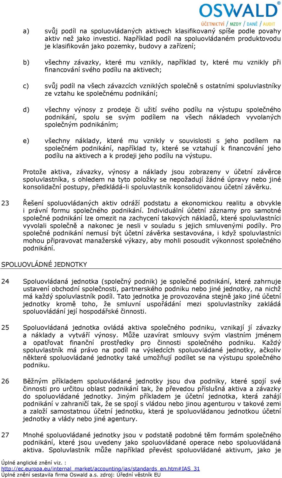 aktivech; c) svůj podíl na všech závazcích vzniklých společně s ostatními spoluvlastníky ze vztahu ke společnému podnikání; d) všechny výnosy z prodeje či užití svého podílu na výstupu společného