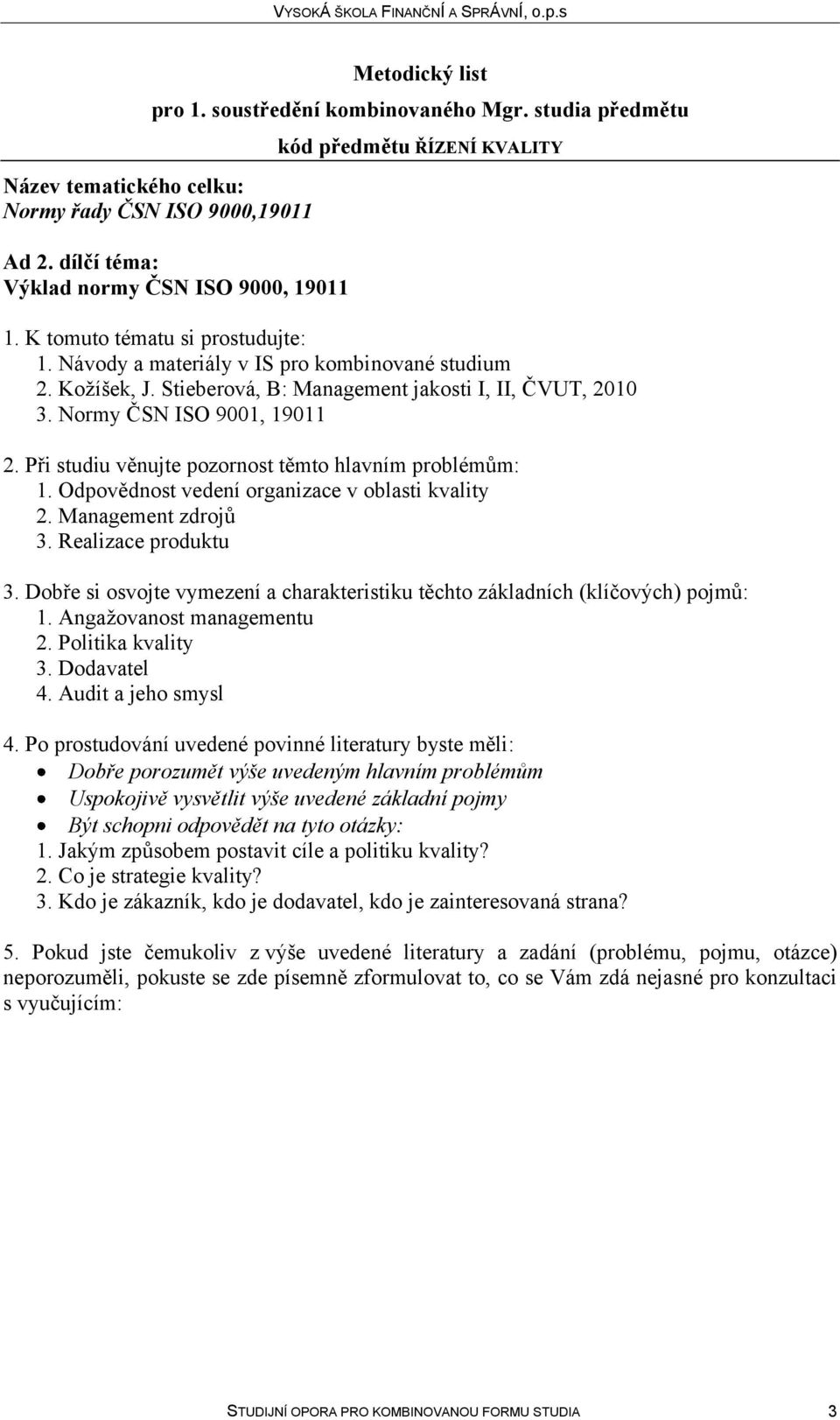 Dobře si osvojte vymezení a charakteristiku těchto základních (klíčových) pojmů: 1. Angažovanost managementu 2. Politika kvality 3. Dodavatel 4.
