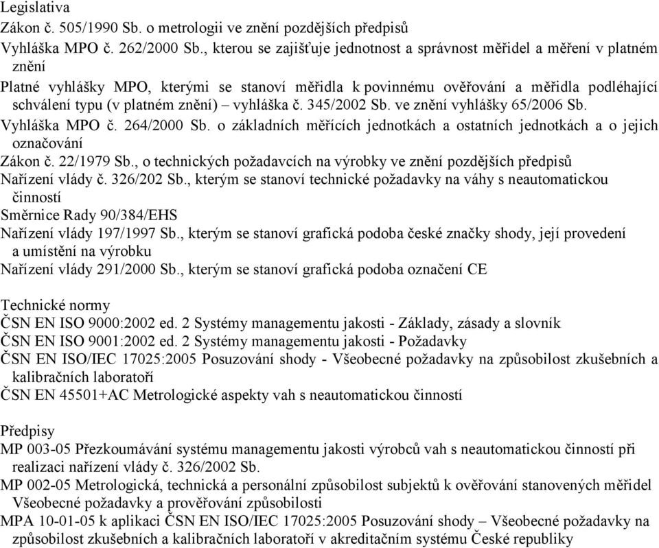 znění) vyhláška č. 345/2002 Sb. ve znění vyhlášky 65/2006 Sb. Vyhláška MPO č. 264/2000 Sb. o základních měřících jednotkách a ostatních jednotkách a o jejich označování Zákon č. 22/1979 Sb.