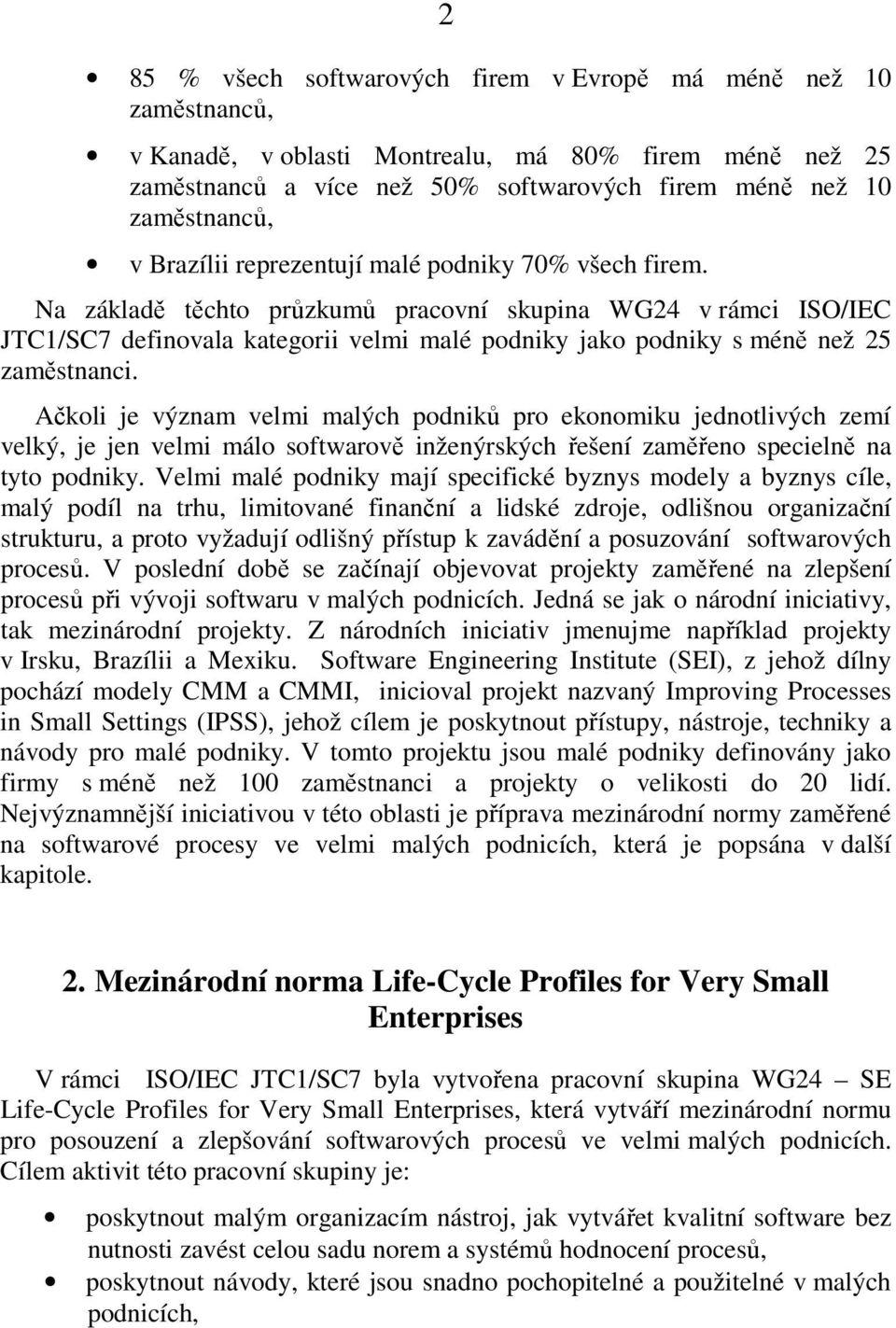 Na základě těchto průzkumů pracovní skupina WG24 v rámci ISO/IEC JTC1/SC7 definovala kategorii velmi malé podniky jako podniky s méně než 25 zaměstnanci.