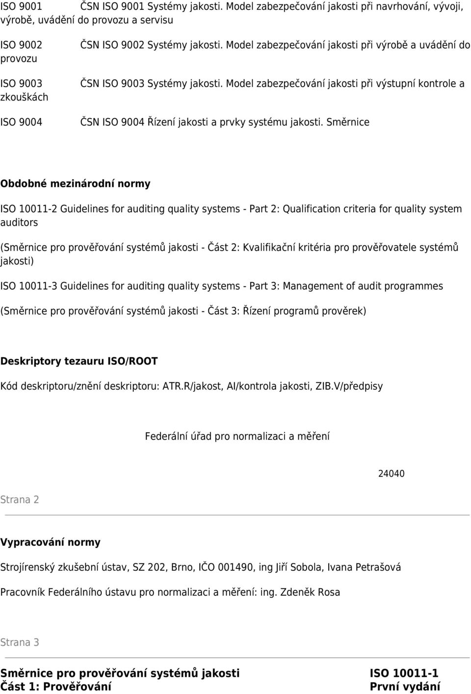 Model zabezpečování jakosti při výrobě a uvádění do ČSN ISO 9003 Systémy jakosti. Model zabezpečování jakosti při výstupní kontrole a ČSN ISO 9004 Řízení jakosti a prvky systému jakosti.