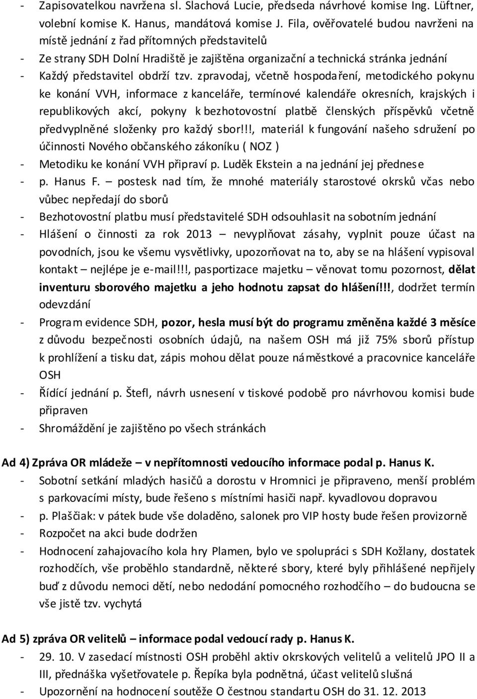 zpravodaj, včetně hospodaření, metodického pokynu ke konání VVH, informace z kanceláře, termínové kalendáře okresních, krajských i republikových akcí, pokyny k bezhotovostní platbě členských