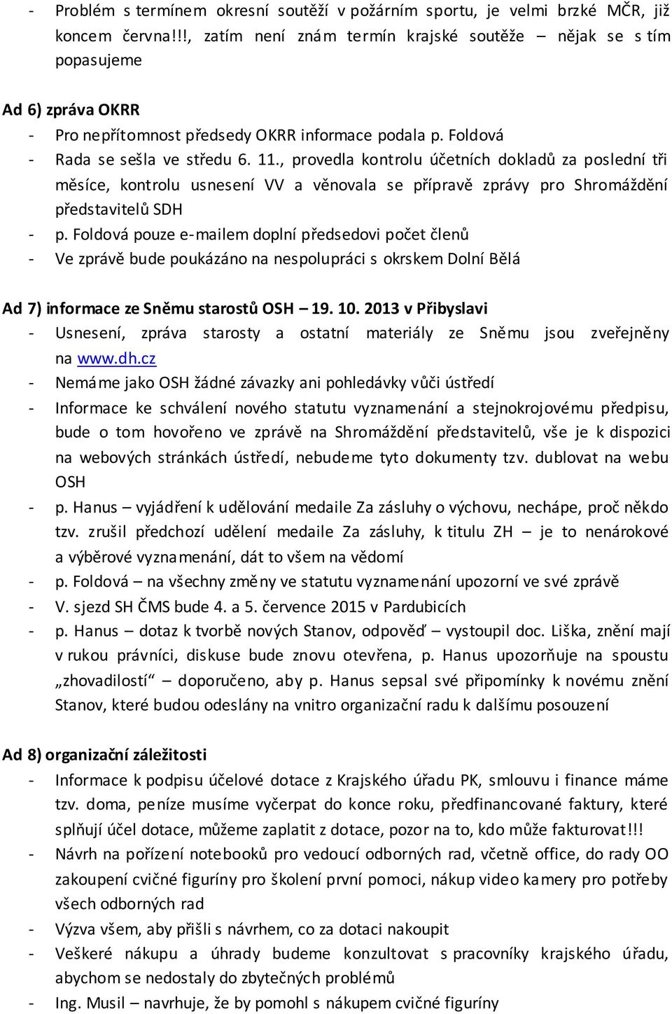 , provedla kontrolu účetních dokladů za poslední tři měsíce, kontrolu usnesení VV a věnovala se přípravě zprávy pro Shromáždění představitelů SDH - p.
