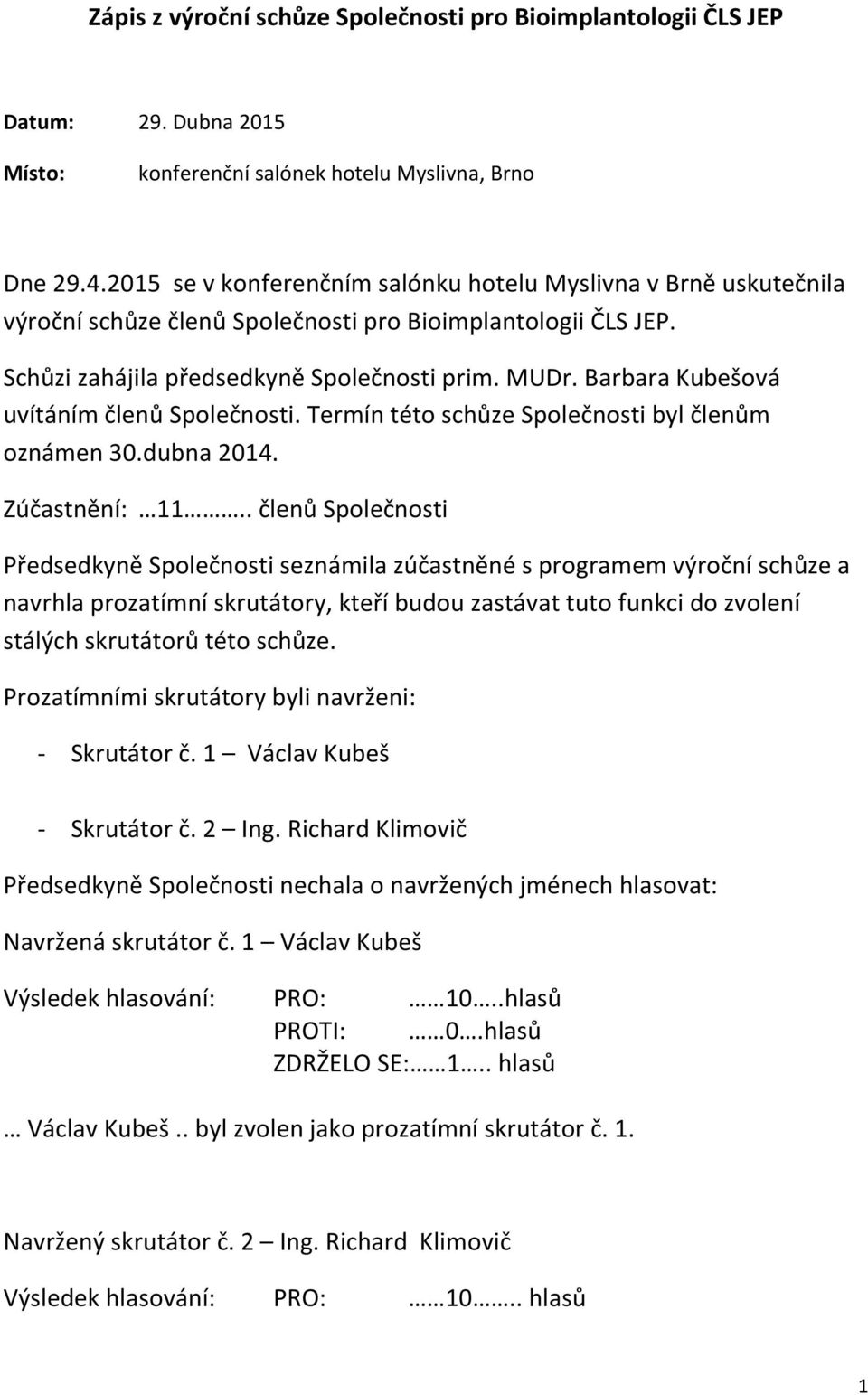 Barbara Kubešová uvítáním členů Společnosti. Termín této schůze Společnosti byl členům oznámen 30.dubna 2014. Zúčastnění: 11.