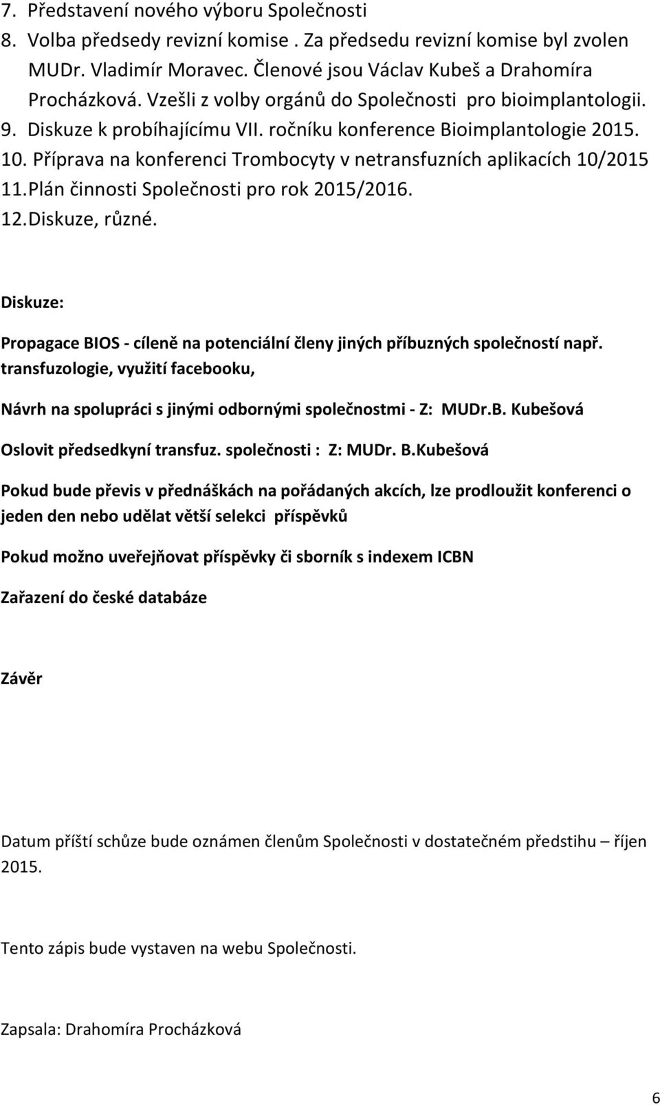 Příprava na konferenci Trombocyty v netransfuzních aplikacích 10/2015 11. Plán činnosti Společnosti pro rok 2015/2016. 12. Diskuze, různé.