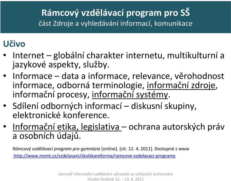 Informace data a informace, relevance, věrohodnost informace, odbornáterminologie, informačnízdroje, informační procesy, informační systémy.