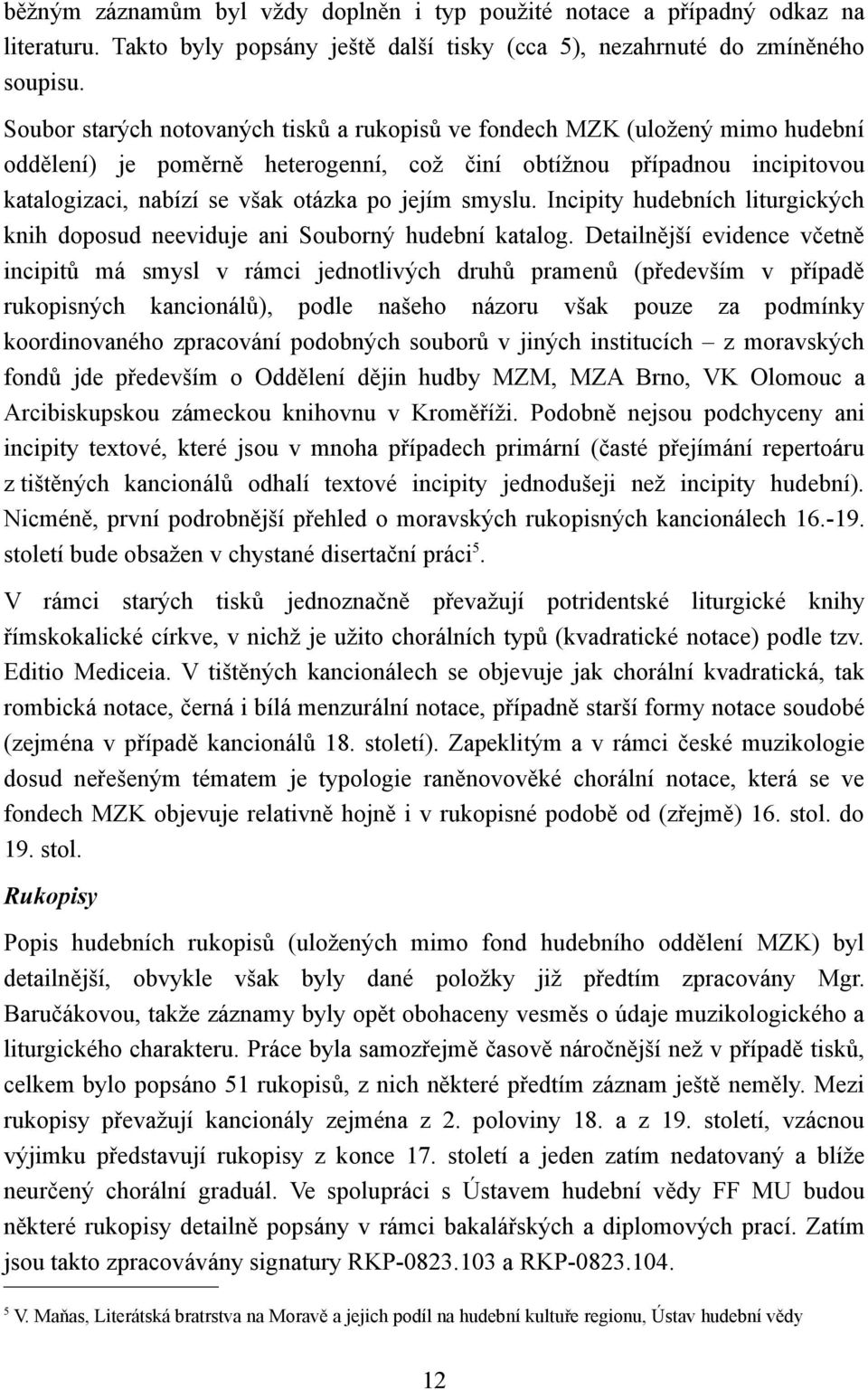 smyslu. Incipity hudebních liturgických knih doposud neeviduje ani Souborný hudební katalog.