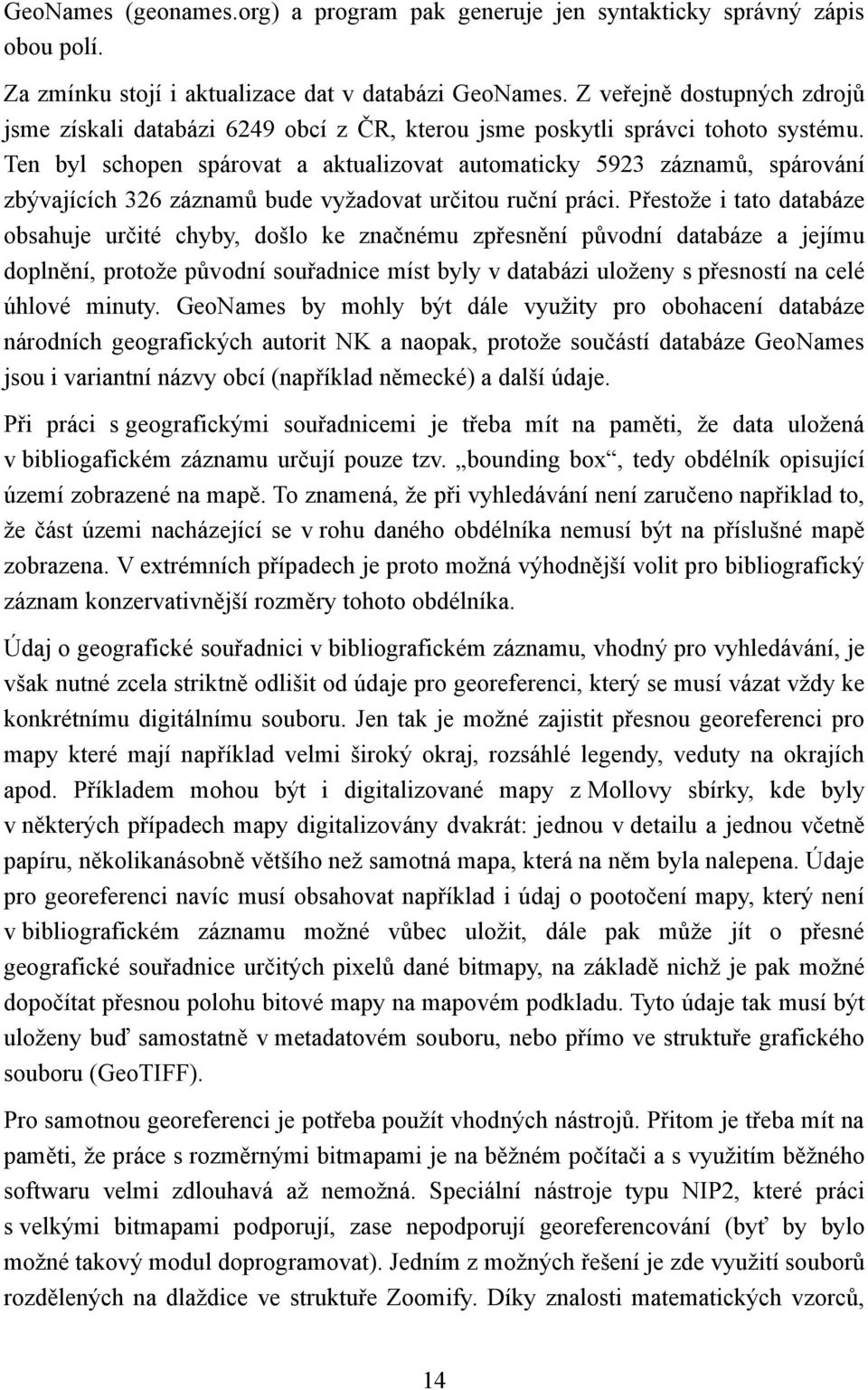Ten byl schopen spárovat a aktualizovat automaticky 5923 záznamů, spárování zbývajících 326 záznamů bude vyžadovat určitou ruční práci.