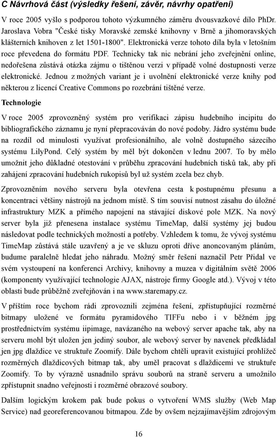 Technicky tak nic nebrání jeho zveřejnění online, nedořešena zůstává otázka zájmu o tištěnou verzi v případě volné dostupnosti verze elektronické.