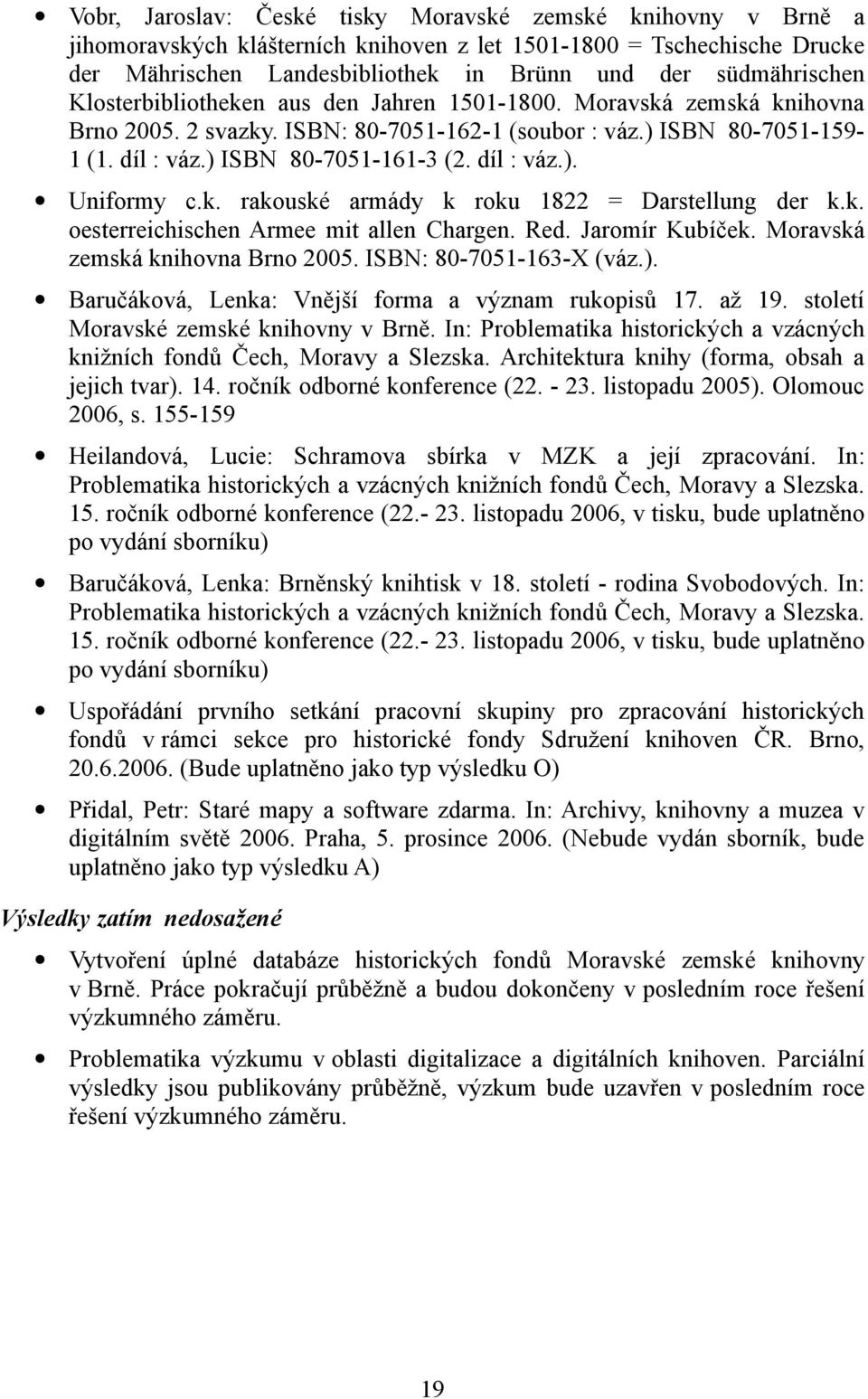 k. rakouské armády k roku 1822 = Darstellung der k.k. oesterreichischen Armee mit allen Chargen. Red. Jaromír Kubíček. Moravská zemská knihovna Brno 2005. ISBN: 80-7051-163-X (váz.).