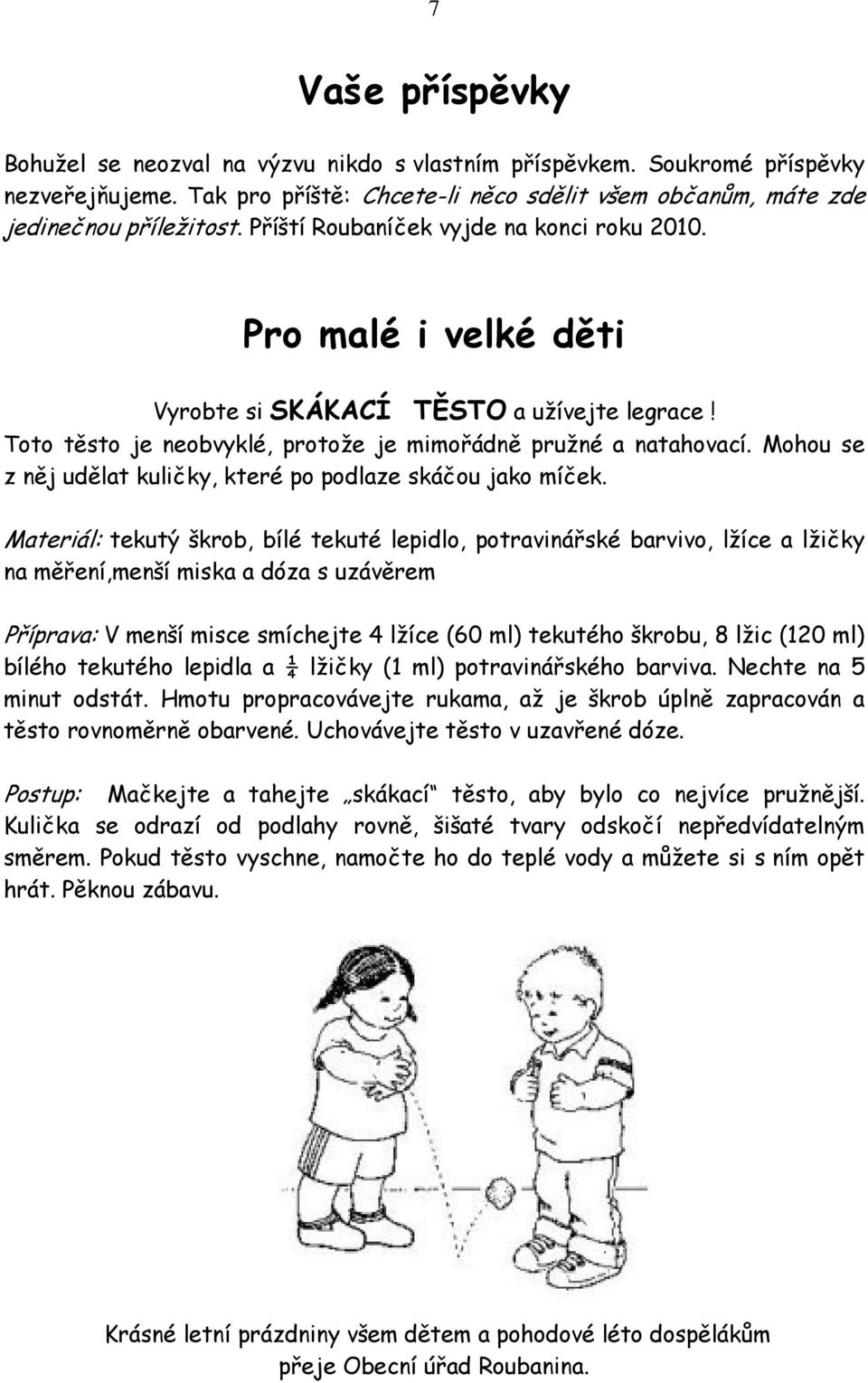 Mohou se z něj udělat kuličky, které po podlaze skáčou jako míček.