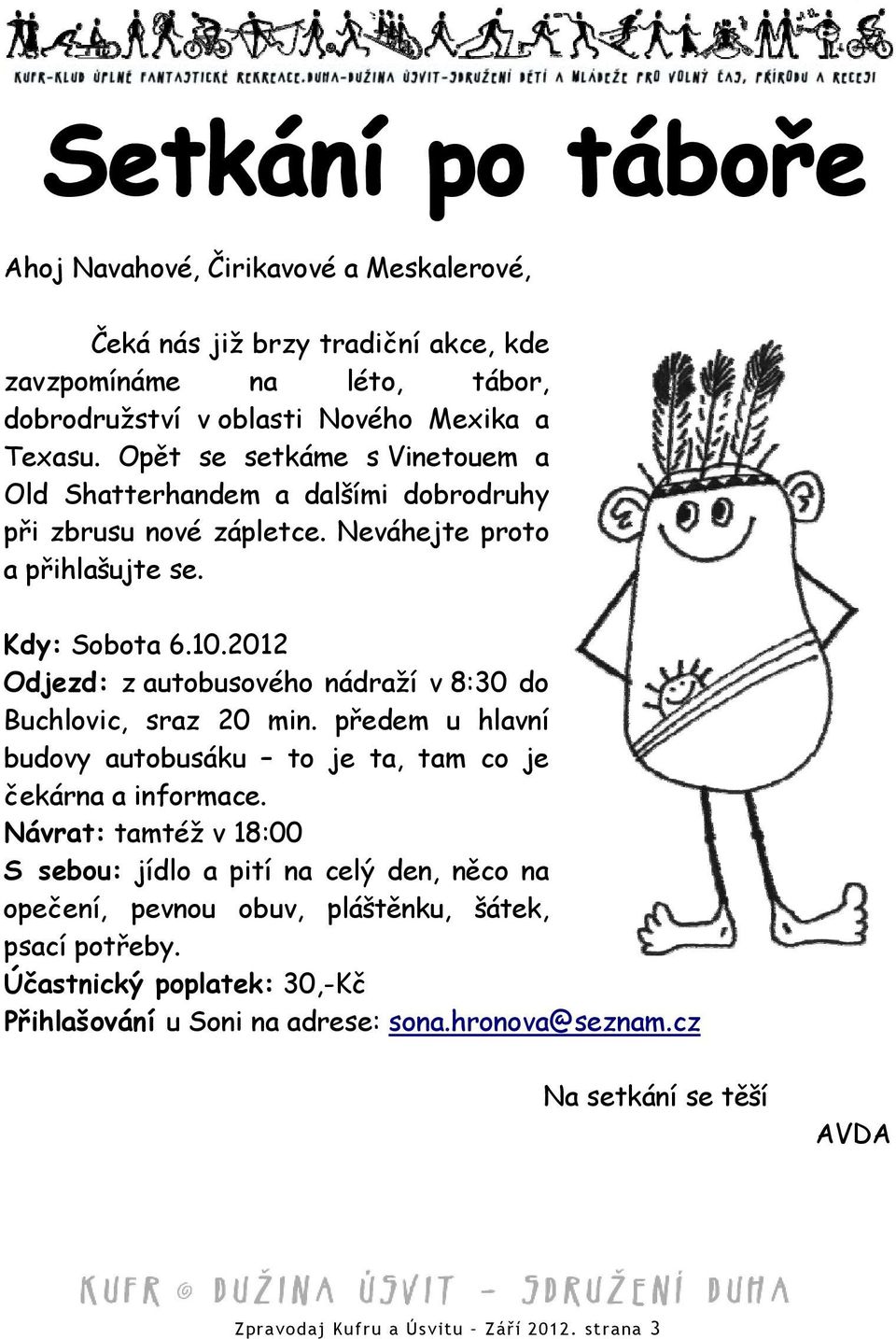 2012 Odjezd: z autobusového nádraží v 8:30 do Buchlovic, sraz 20 min. předem u hlavní budovy autobusáku to je ta, tam co je čekárna a informace.