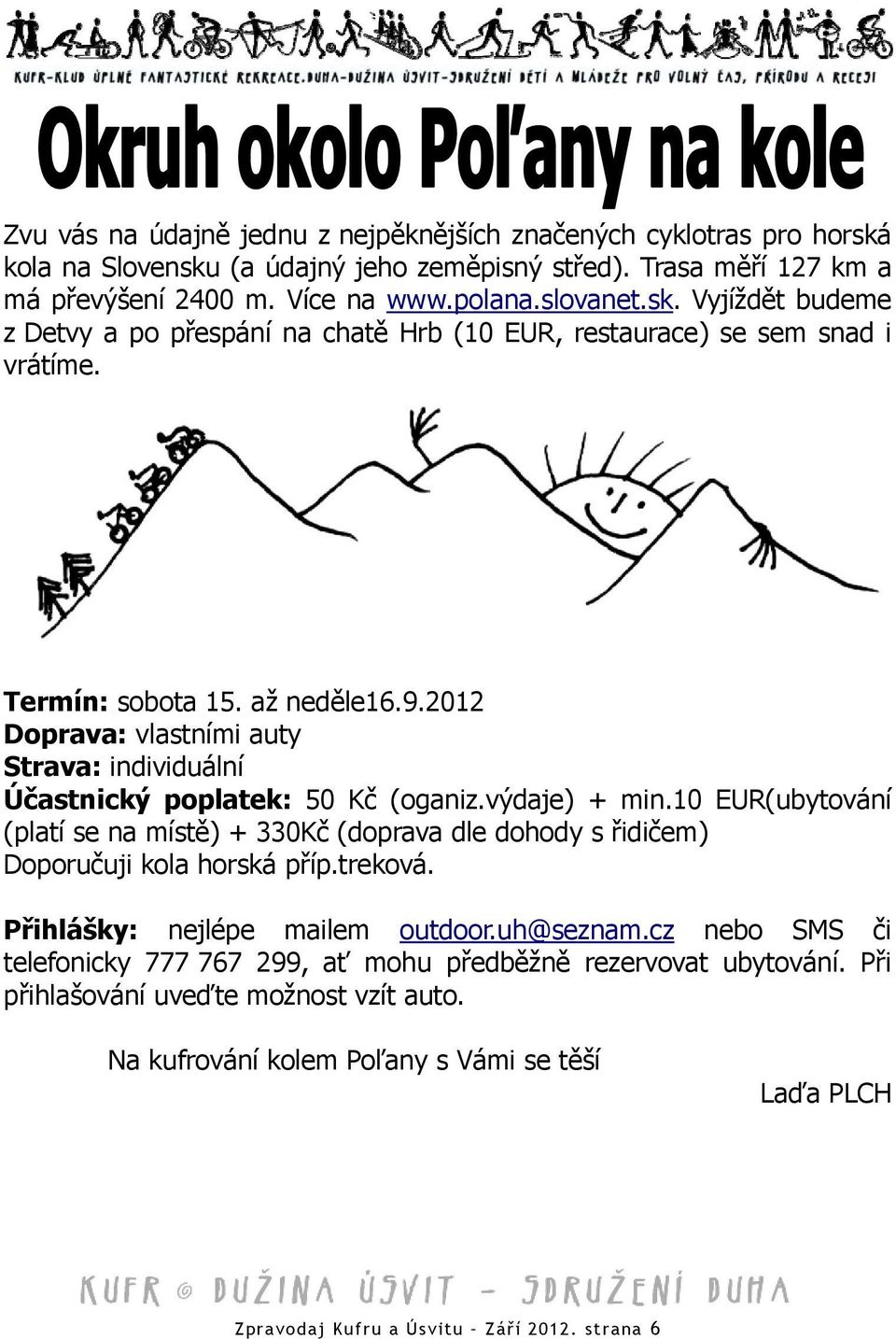 10 EUR(ubytování (platí se na místě) + 330Kč (doprava dle dohody s řidičem) Doporučuji kola horská příp.treková. Přihlášky: nejlépe mailem outdoor.uh@seznam.