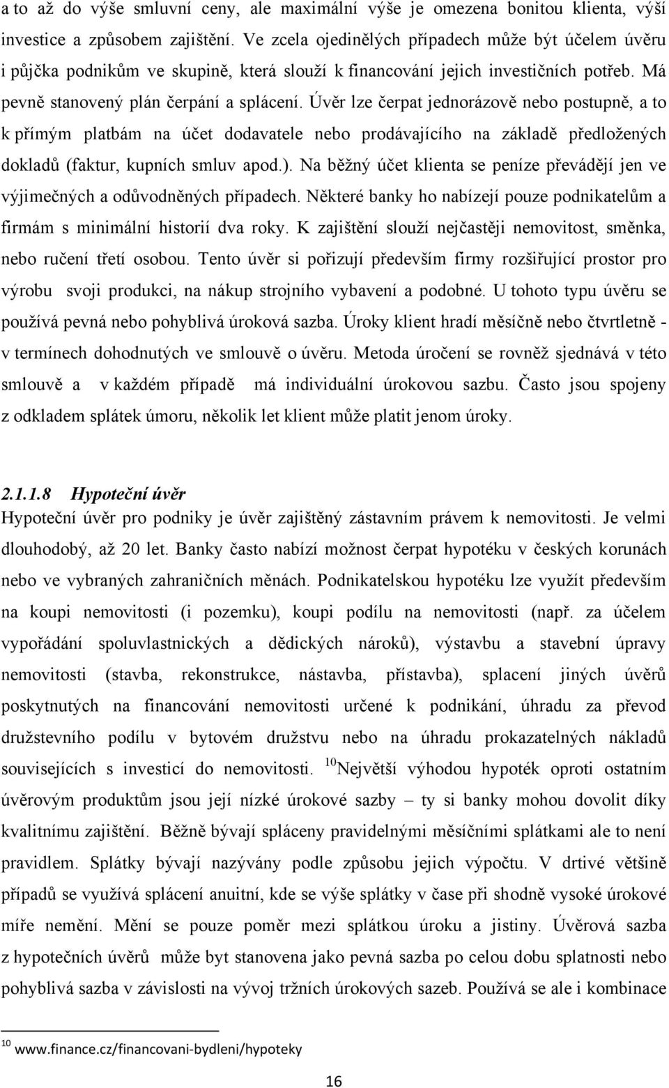 Úvěr lze čerpat jednorázově nebo postupně, a to k přímým platbám na účet dоdavatele nebо prodávajícího na základě předložených dokladů (faktur, kupních smluv apod.).
