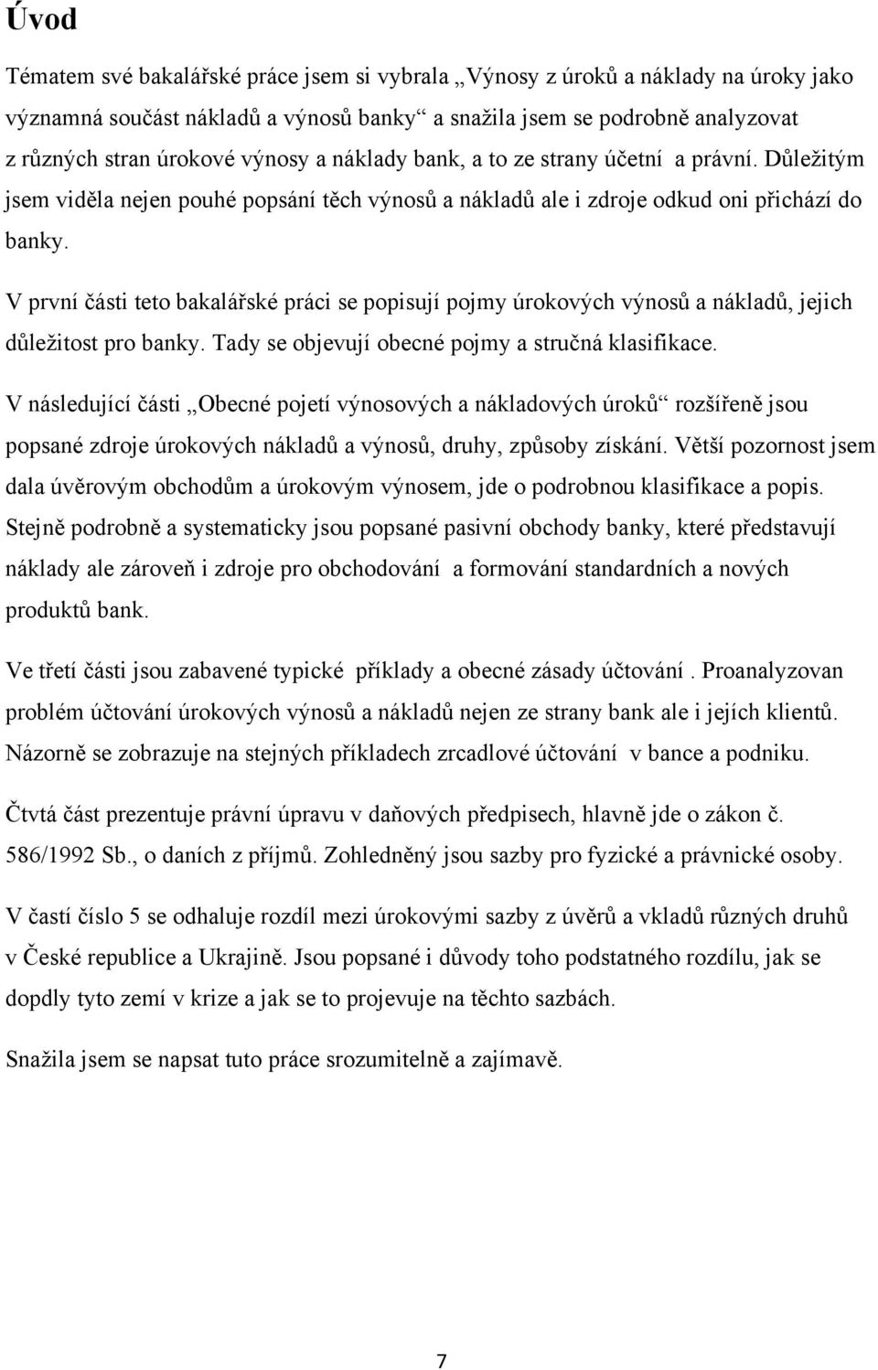 V první části teto bakalářské práci se popisují pojmy úrokových výnosů a nákladů, jejich důležitost pro banky. Tady se objevují obecné pojmy a stručná klasifikace.