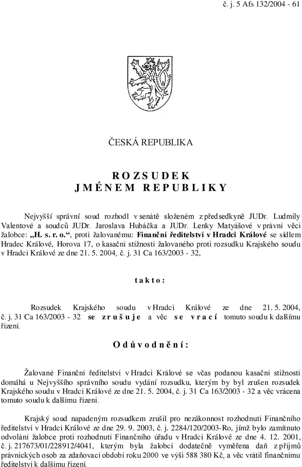 , proti žalovanému: Finanční ředitelství v Hradci Králové se sídlem Hradec Králové, Horova 17, o kasační stížnosti žalovaného proti rozsudku Krajského soudu v Hradci Králové ze dne 21. 5. 2004, č. j.