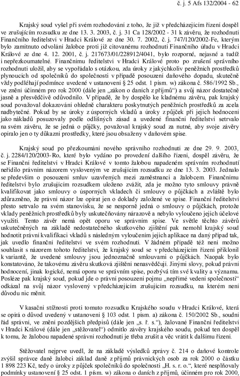 Finančnímu ředitelství v Hradci Králové proto po zrušení správního rozhodnutí uložil, aby se vypořádalo s otázkou, zda úroky z jakýchkoliv peněžních prostředků plynoucích od společníků do společnosti